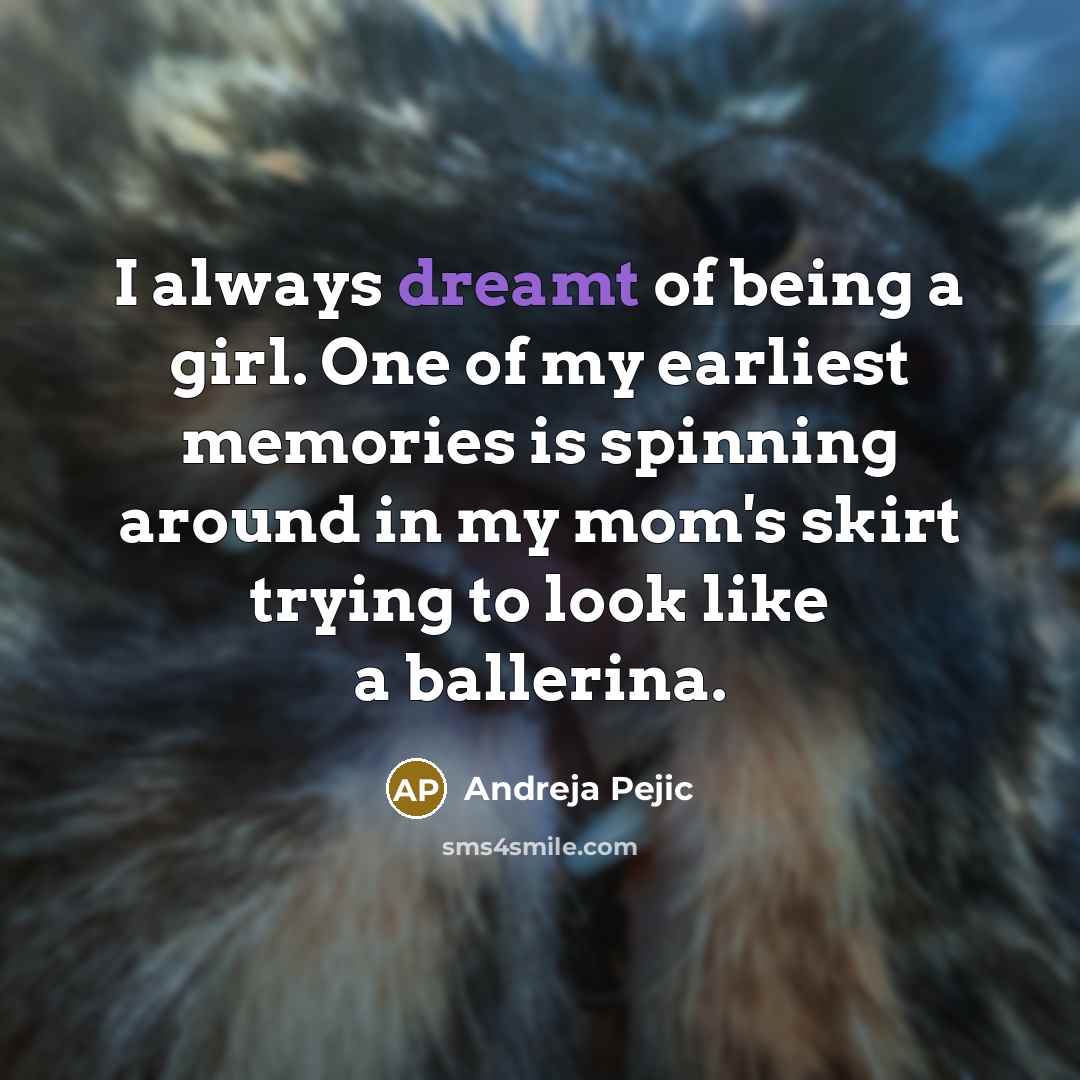 “I always dreamt of being a girl. One of my…” quote by Andreja Pejic