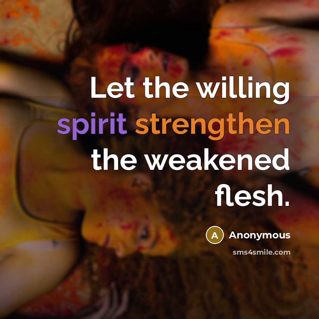 “Let the willing spirit strengthen the weakened flesh.…” quote by Anonymous