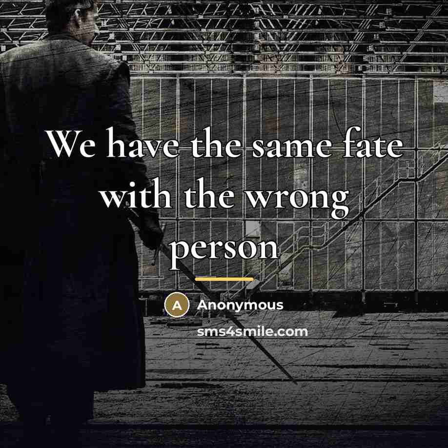 “We have the same fate with the wrong person…” quote by Anonymous