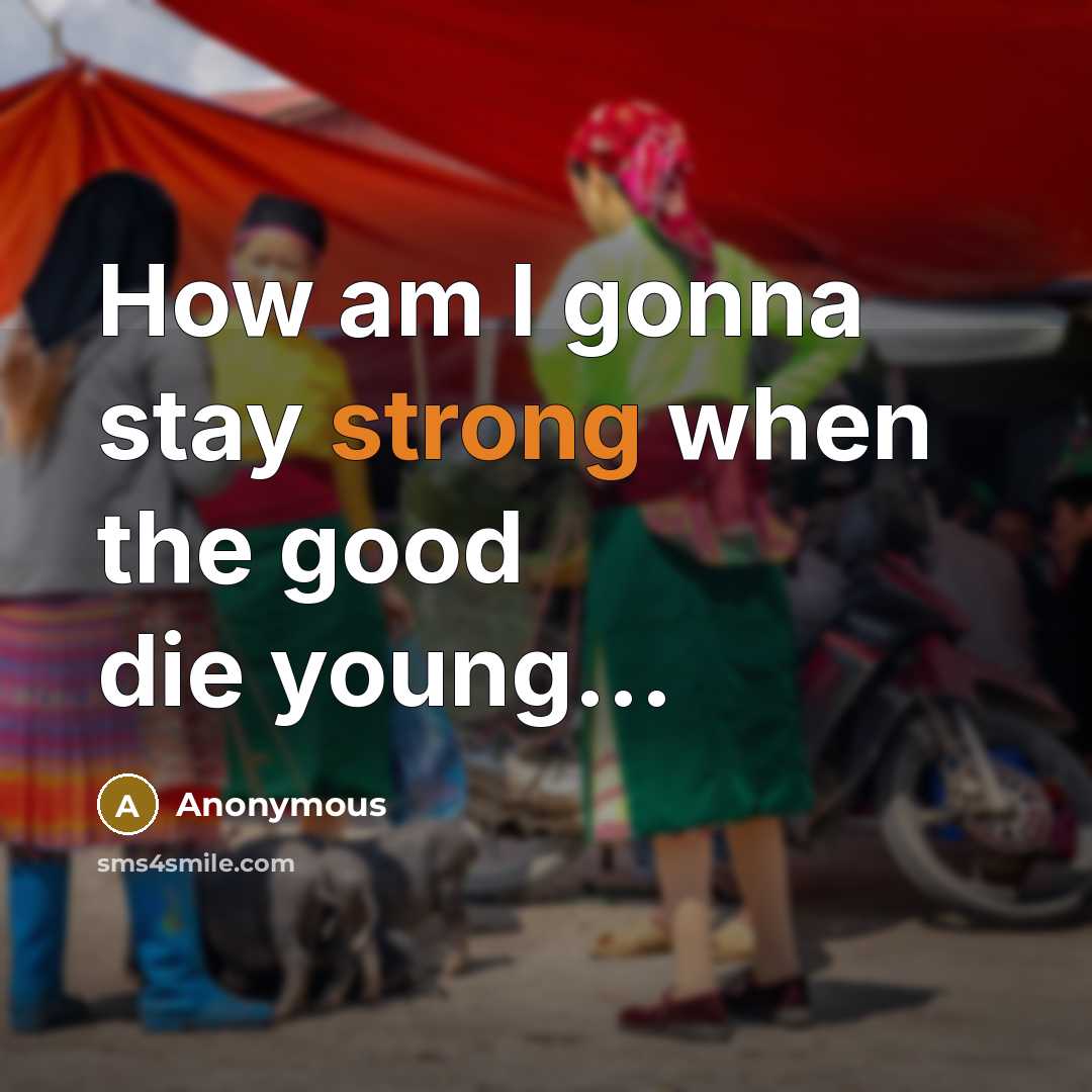“How am I gonna stay strong when the good die…” quote by Anonymous