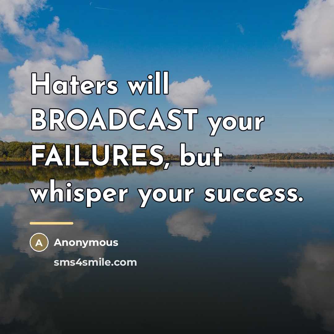 “Haters will BROADCAST your FAILURES, but whisper your success.…” quote by Anonymous