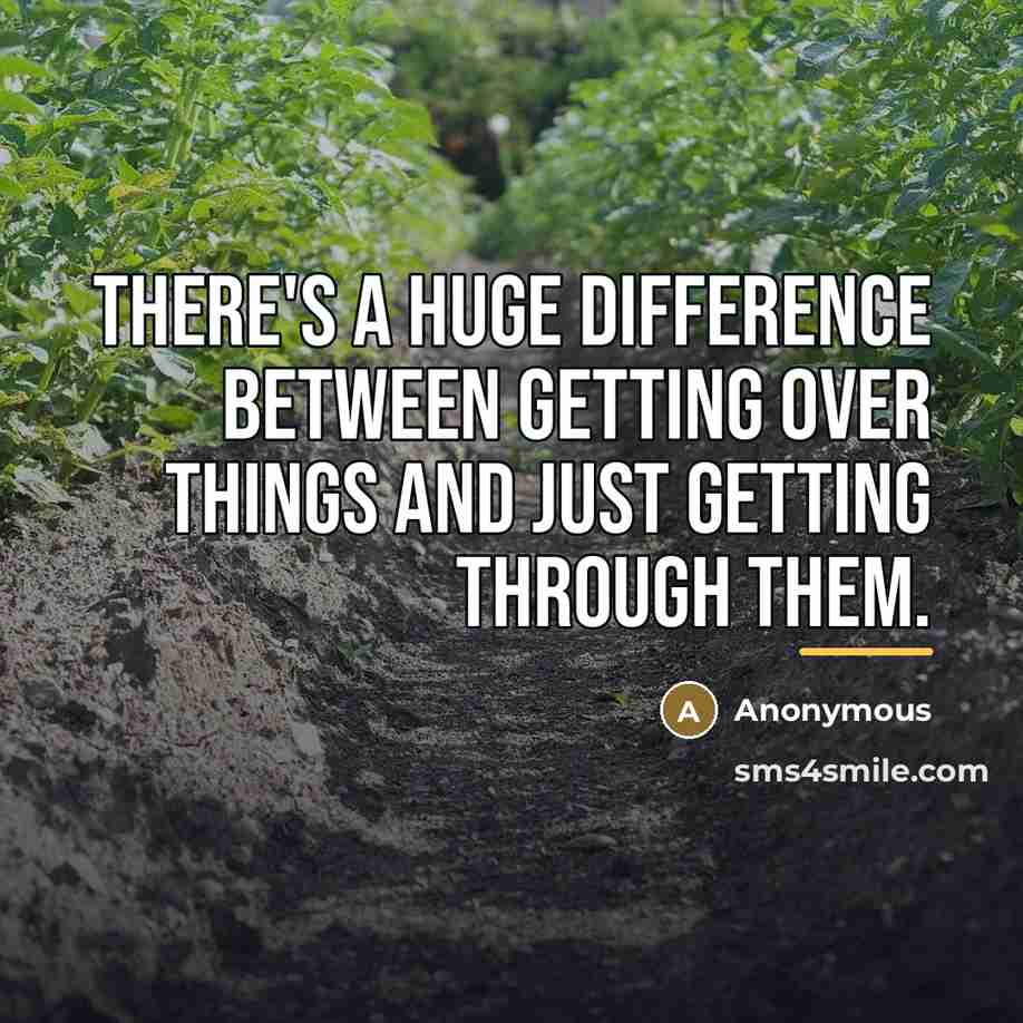“There's a huge difference between getting over things and just…” quote by Anonymous