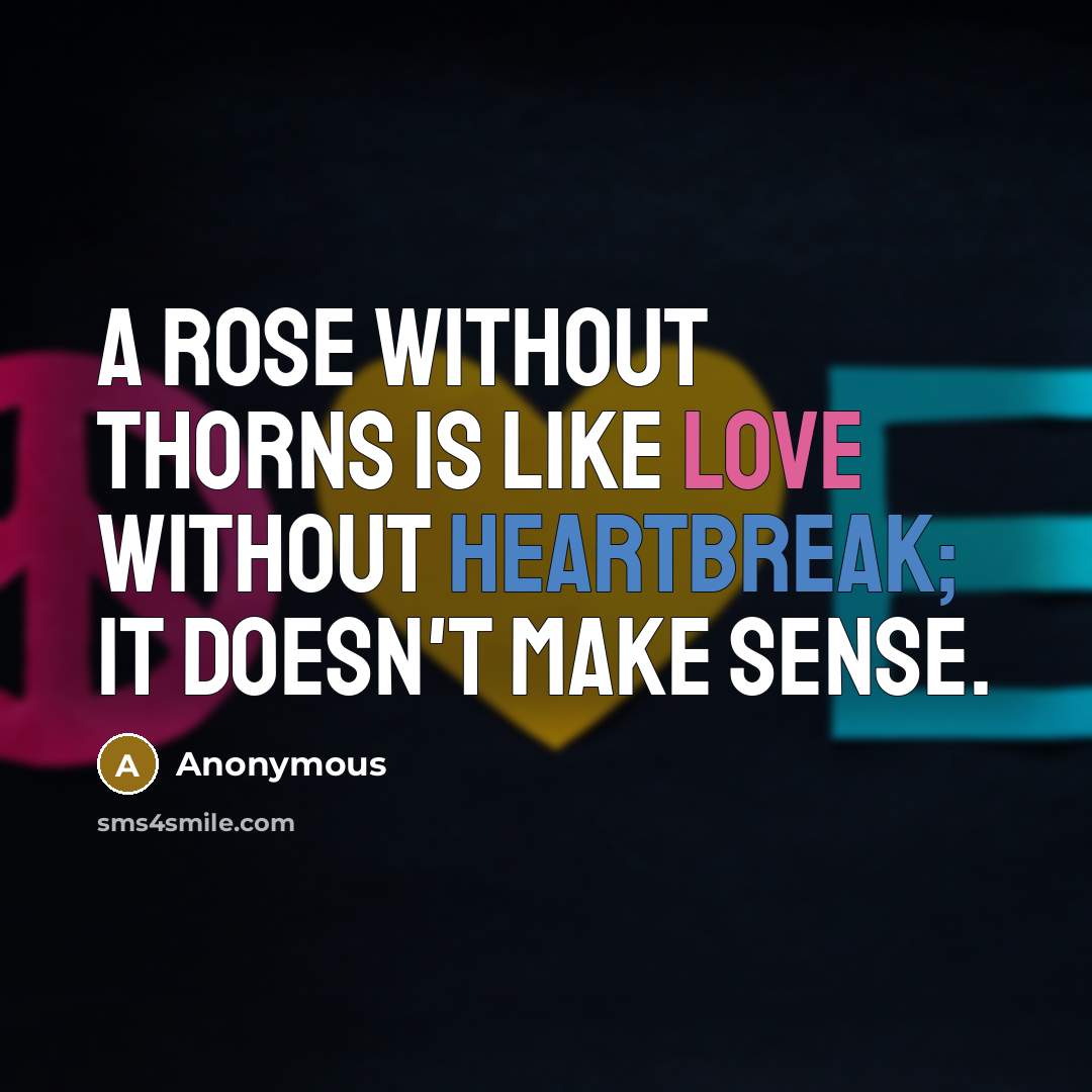 “A rose without thorns is like love without heartbreak; it doesn't make sense.” quote by Anonymous