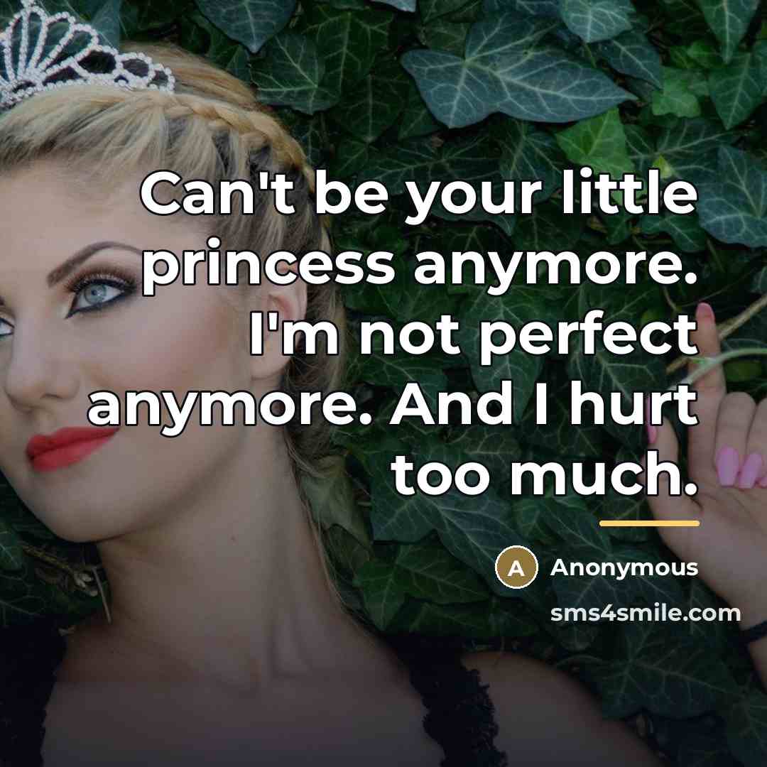 “Can't be your little princess anymore. I'm not perfect anymore.…” quote by Anonymous