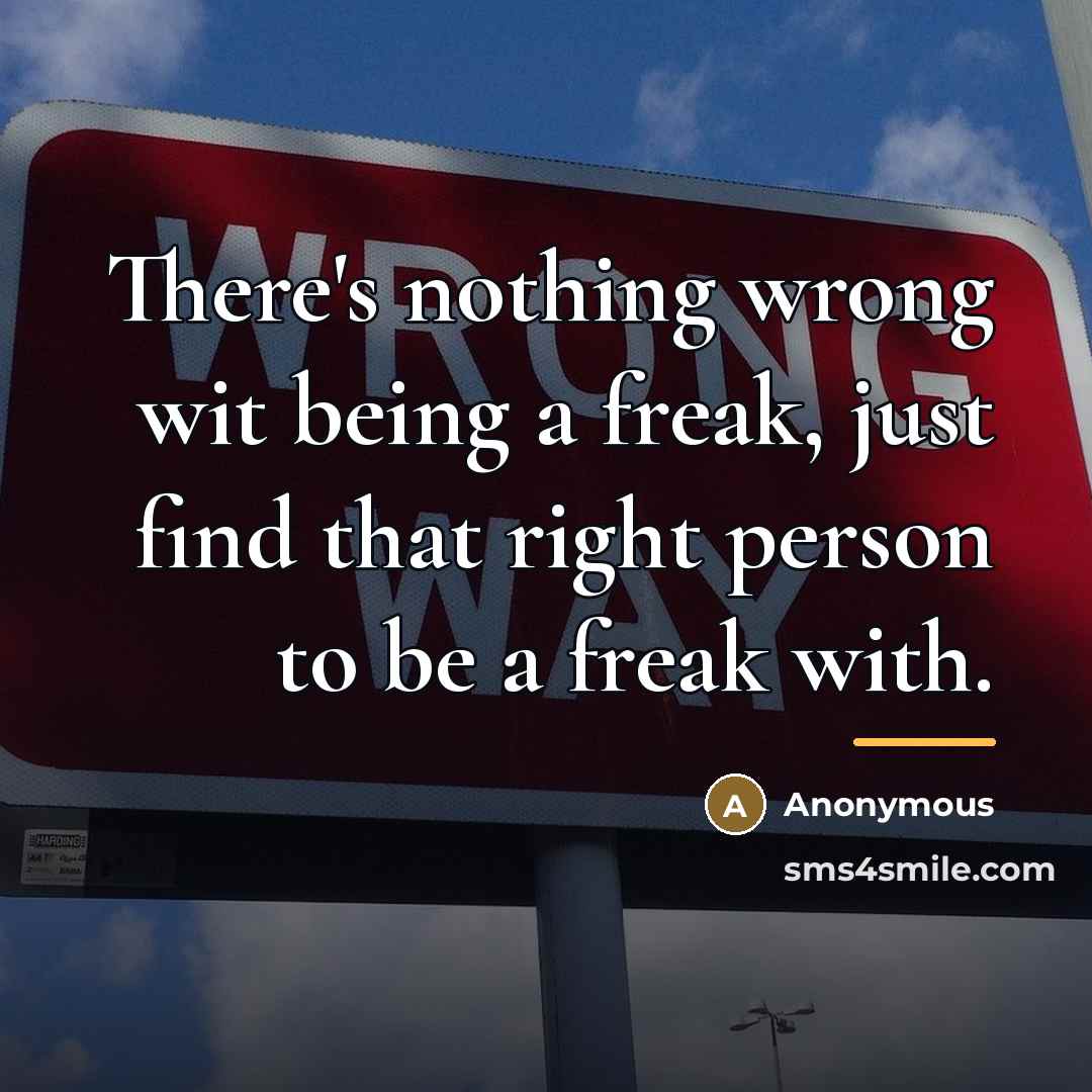 “There's nothing wrong wit being a freak, just find that…” quote by Anonymous