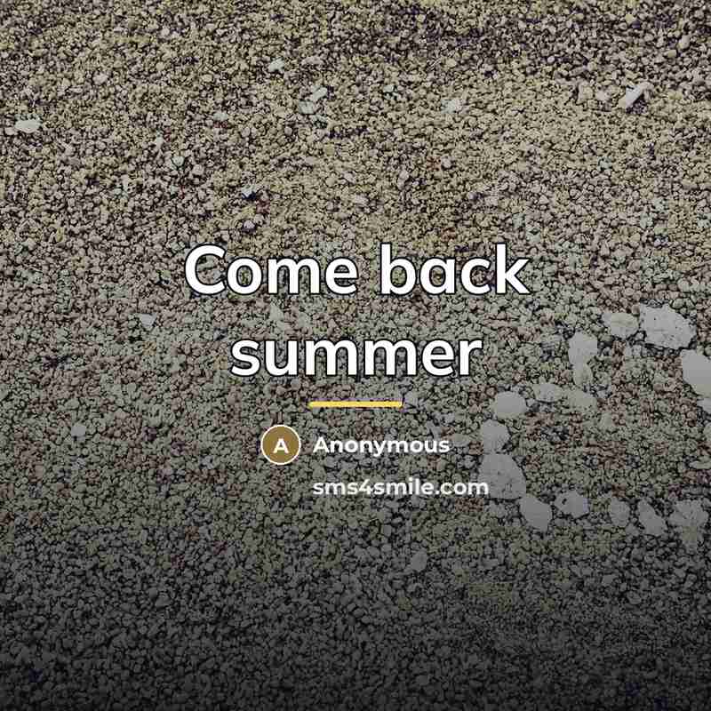 “Come back summer…” quote by Anonymous