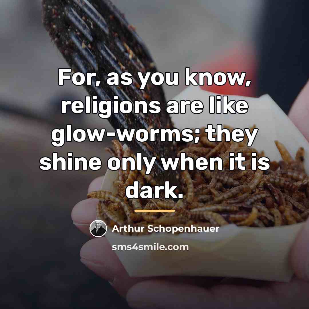 “For, as you know, religions are like glow-worms; they shine…” quote by Arthur Schopenhauer