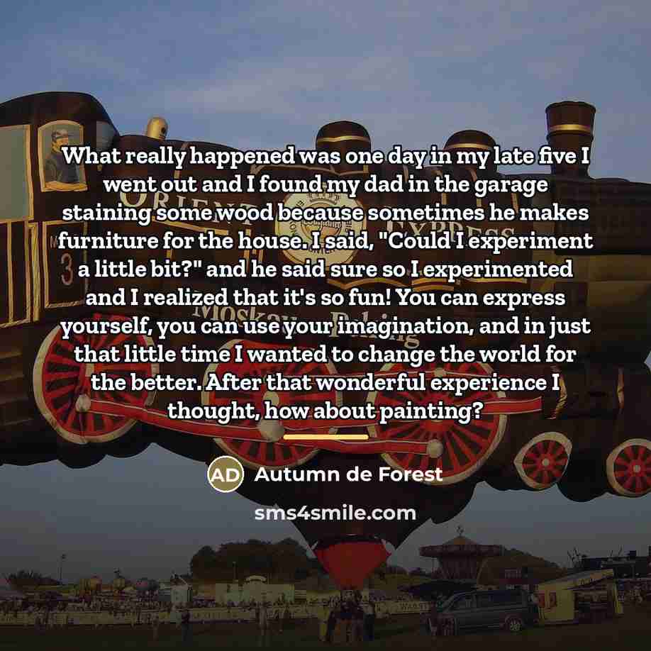 “What really happened was one day in my late five…” quote by Autumn de Forest
