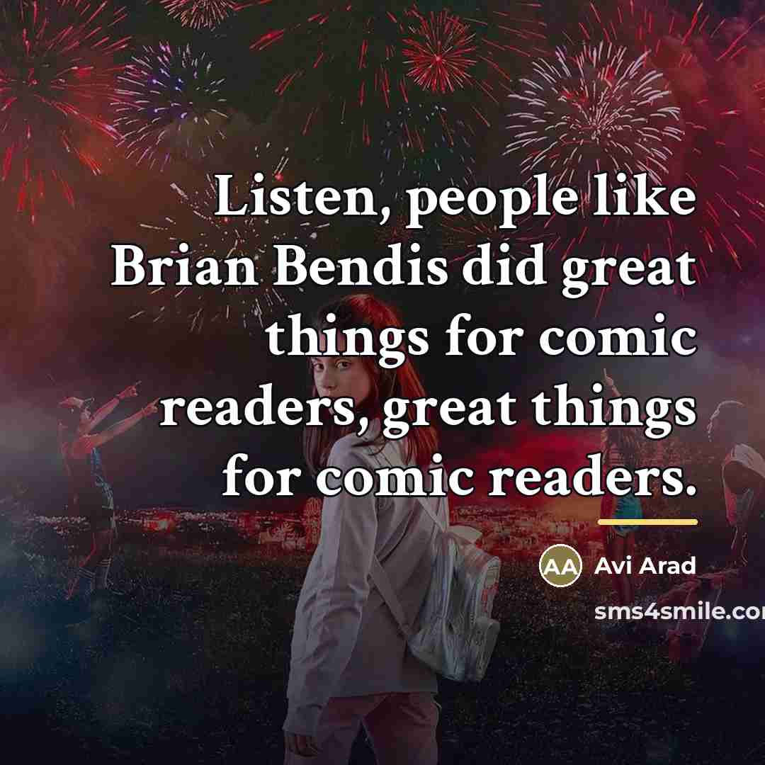 “Listen, people like Brian Bendis did great things for comic…” quote by Avi Arad