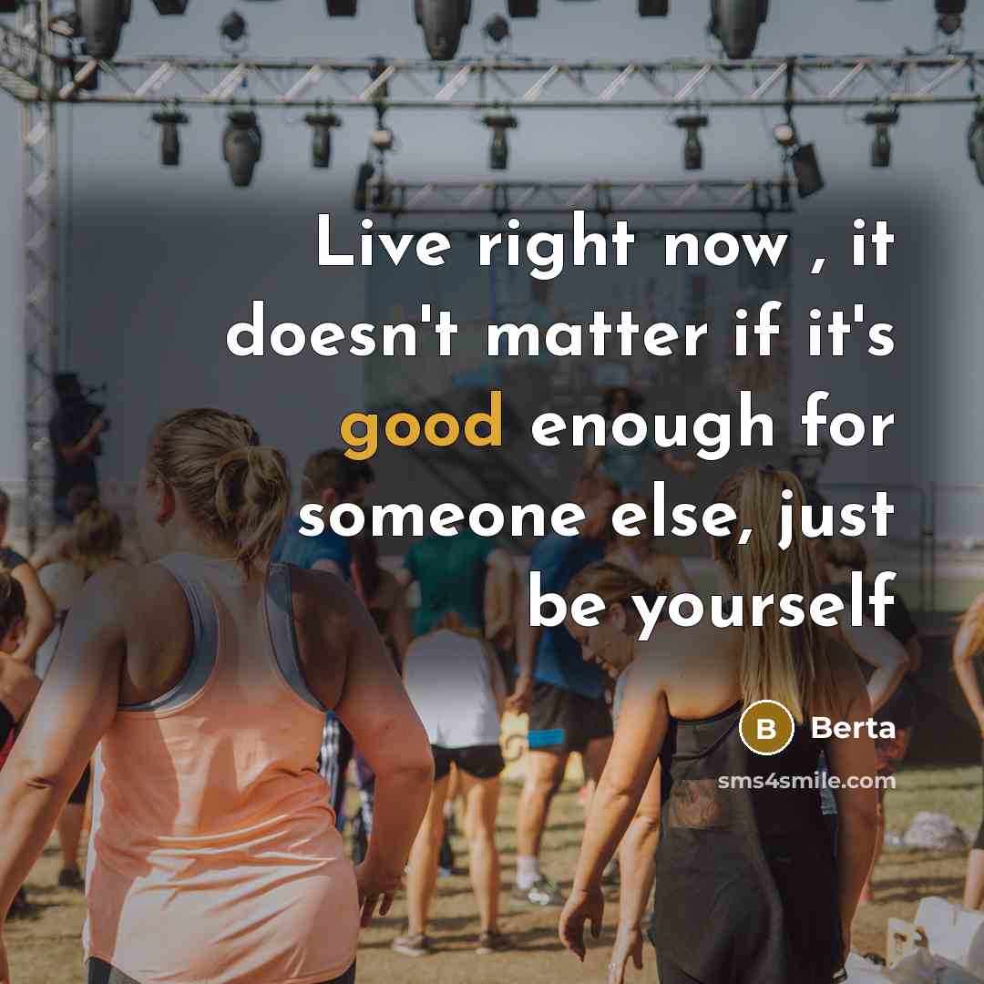 “Live right now , it doesn't matter if it's good…” quote by Berta