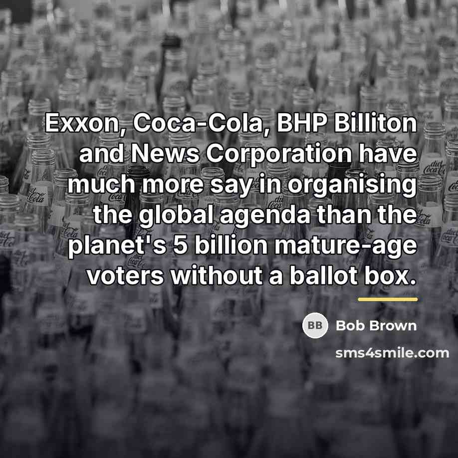 “Exxon, Coca-Cola, BHP Billiton and News Corporation have much more…” quote by Bob Brown