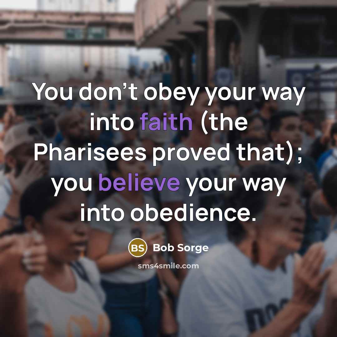 “You don’t obey your way into faith (the Pharisees proved…” quote by Bob Sorge