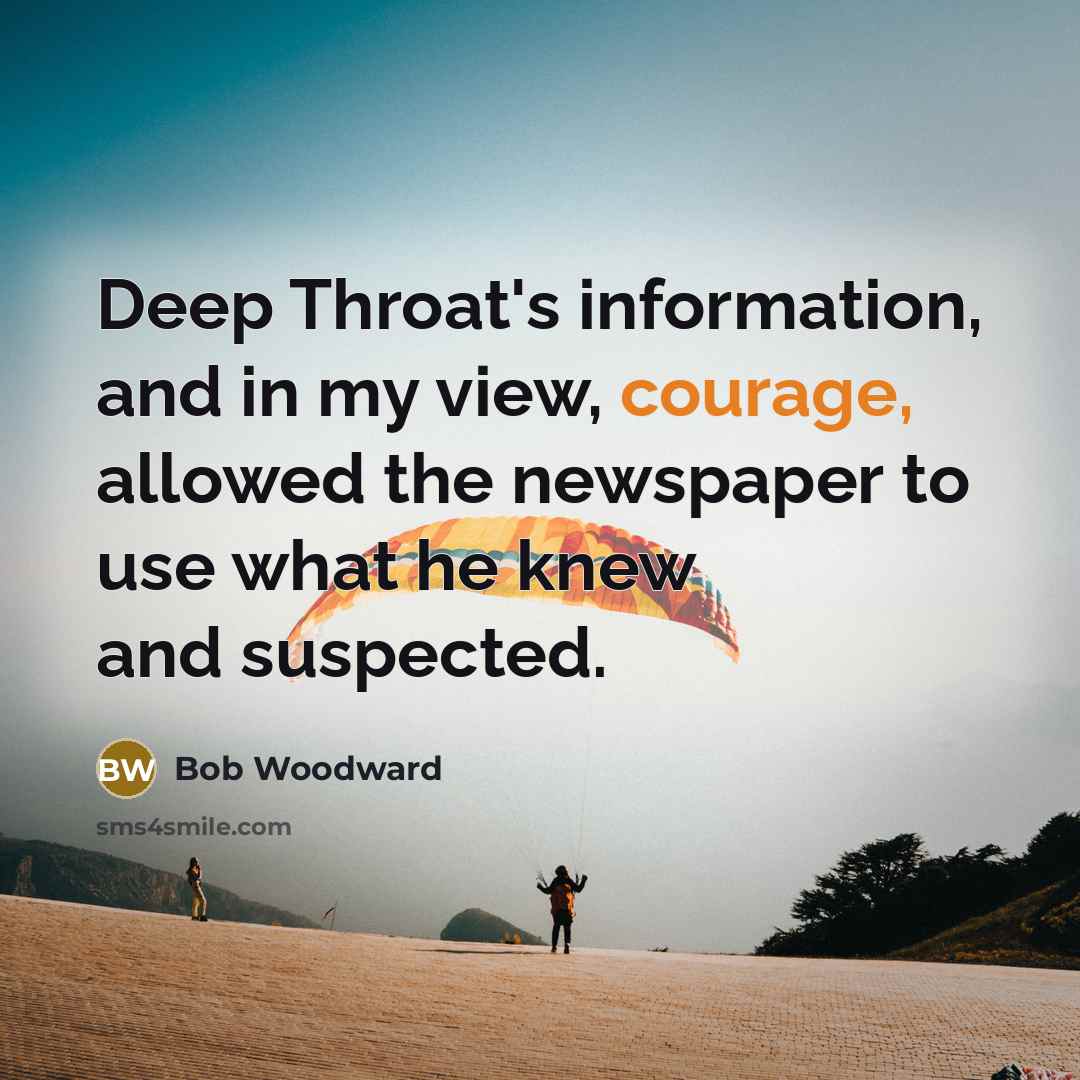 “Deep Throat's information, and in my view, courage, allowed the…” quote by Bob Woodward
