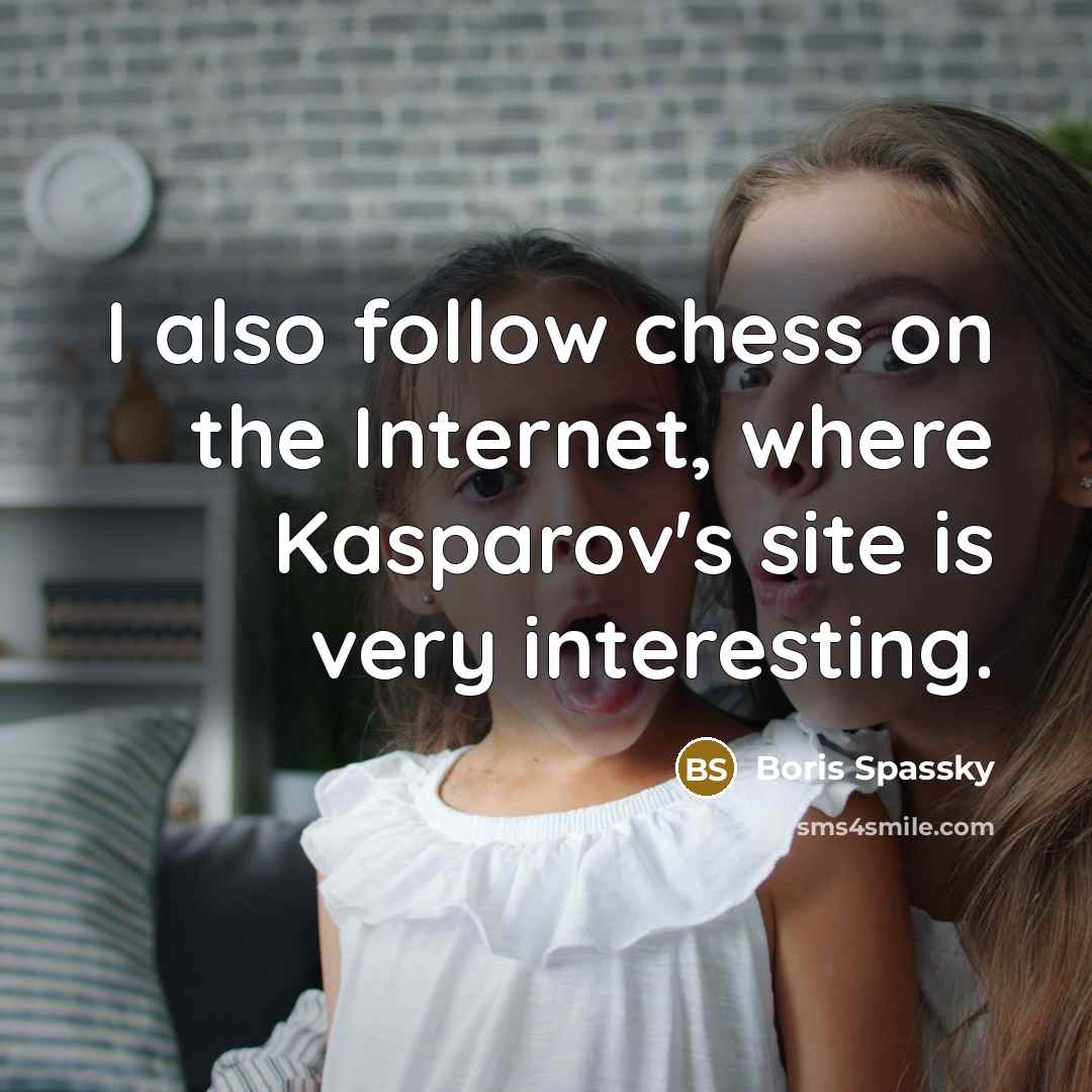“I also follow chess on the Internet, where Kasparov's site…” quote by Boris Spassky