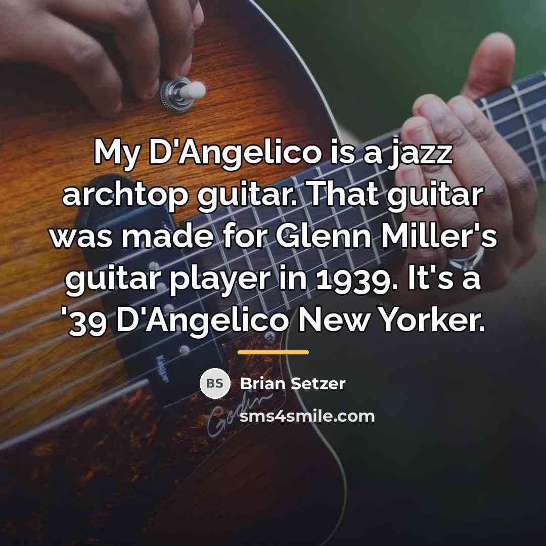 “My D'Angelico is a jazz archtop guitar. That guitar was…” quote by Brian Setzer
