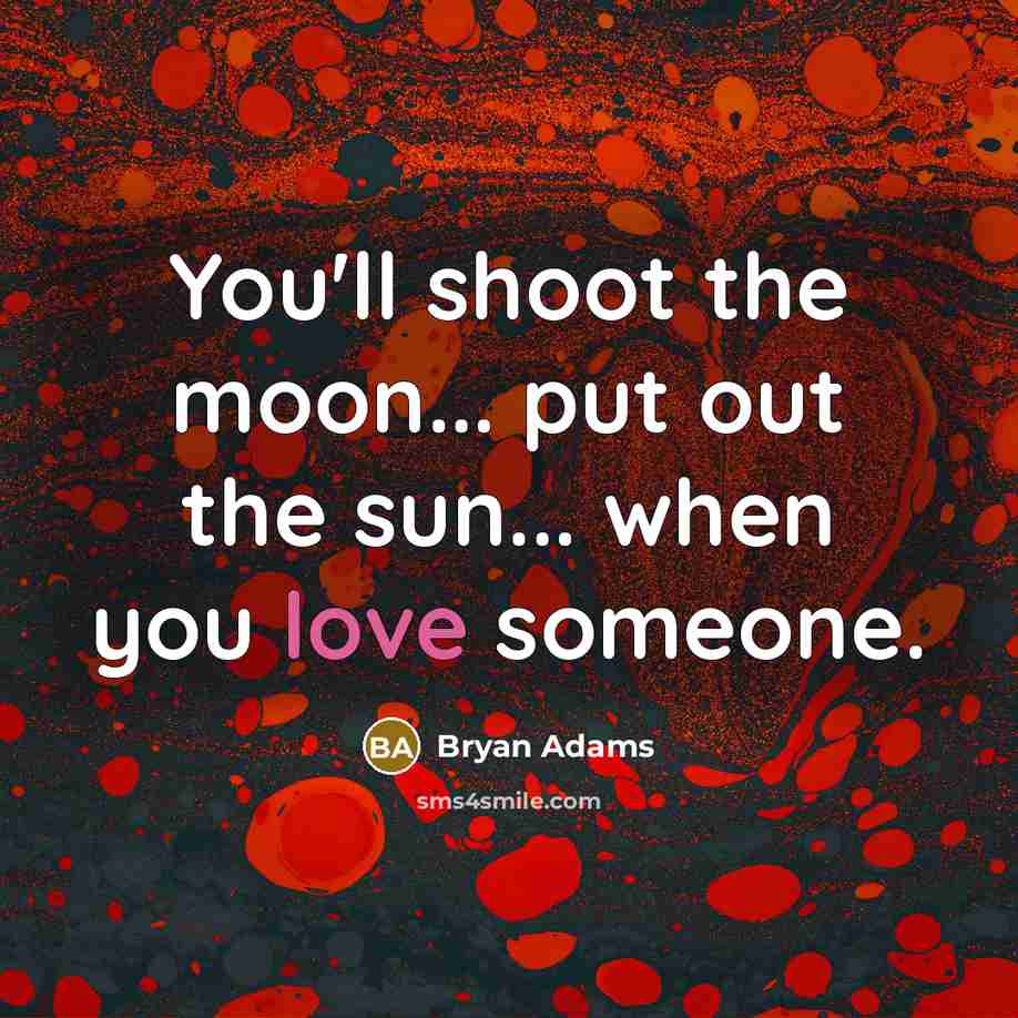 “You'll shoot the moon... put out the sun... when you…” quote by Bryan Adams