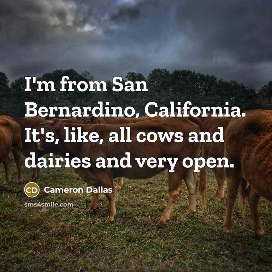 “I'm from San Bernardino, California. It's, like, all cows and…” quote by Cameron Dallas