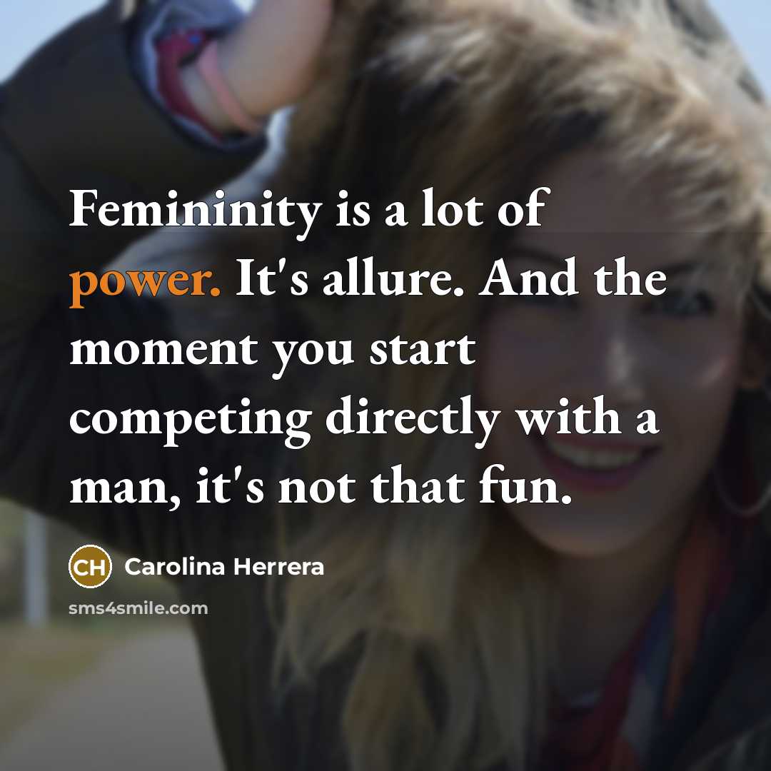 “Femininity is a lot of power. It's allure. And the…” quote by Carolina Herrera