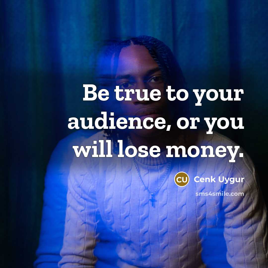 “Be true to your audience, or you will lose money.” quote by Cenk Uygur