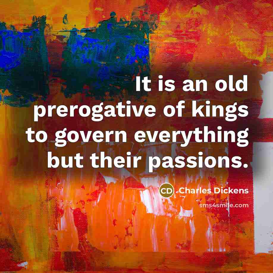 “It is an old prerogative of kings to govern everything…” quote by Charles Dickens