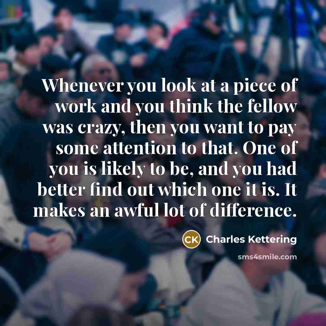 “Whenever you look at a piece of work and you…” quote by Charles Kettering