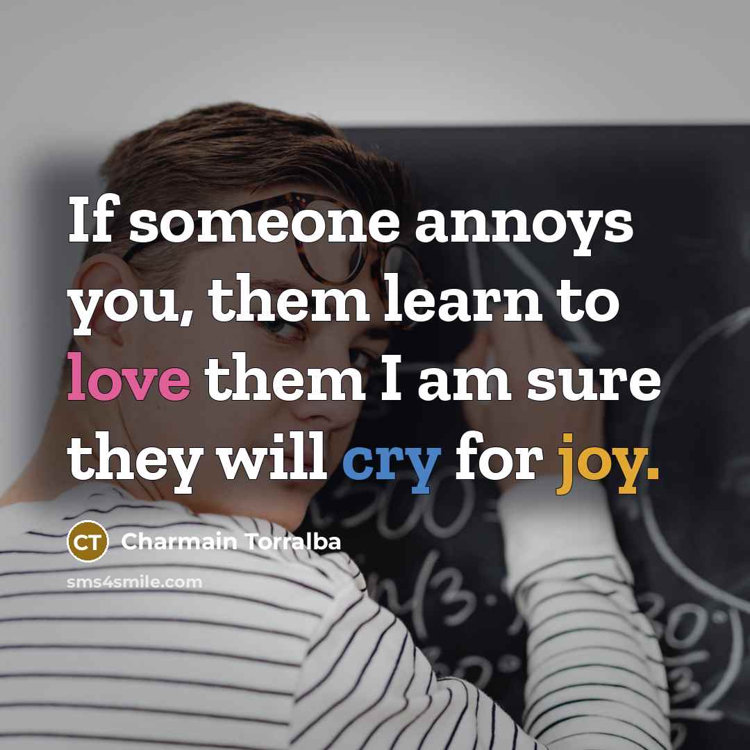 “If someone annoys you, them learn to love them I…” quote by Charmain Torralba