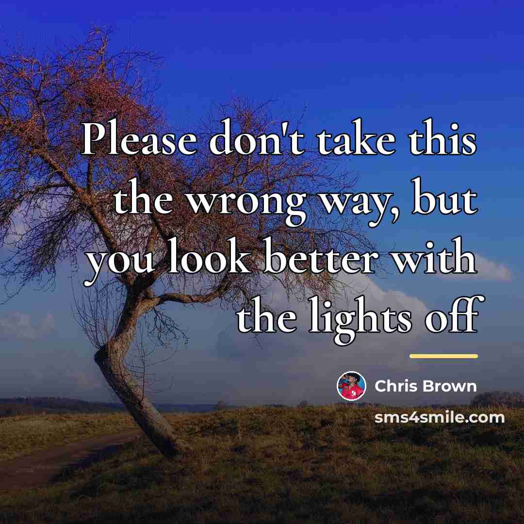 “Please don't take this the wrong way, but you look…” quote by Chris Brown