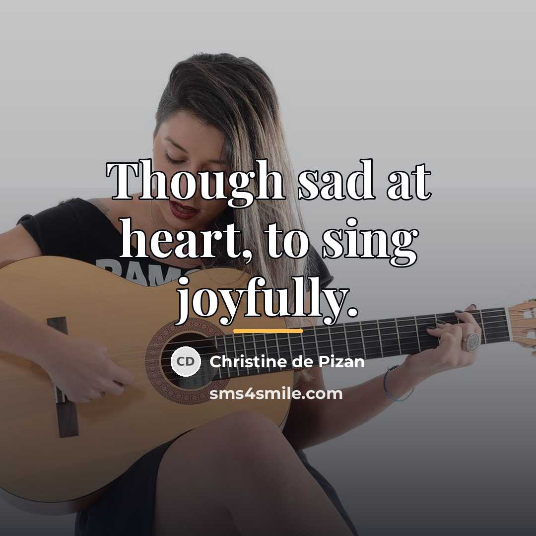 “Though sad at heart, to sing joyfully.…” quote by Christine de Pizan