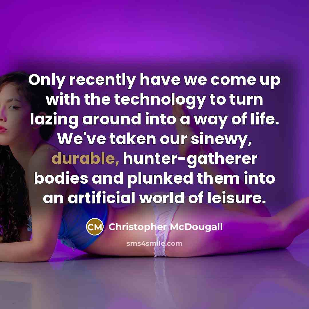 “Only recently have we come up with the technology to…” quote by Christopher McDougall