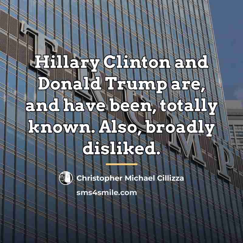 “Hillary Clinton and Donald Trump are, and have been, totally…” quote by Christopher Michael Cillizza