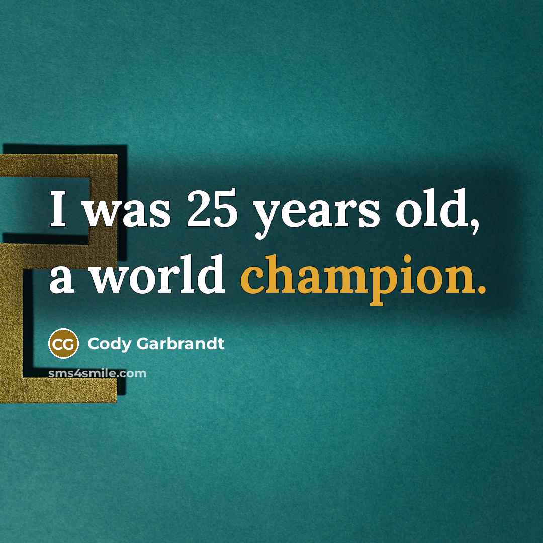 “I was 25 years old, a world champion.…” quote by Cody Garbrandt