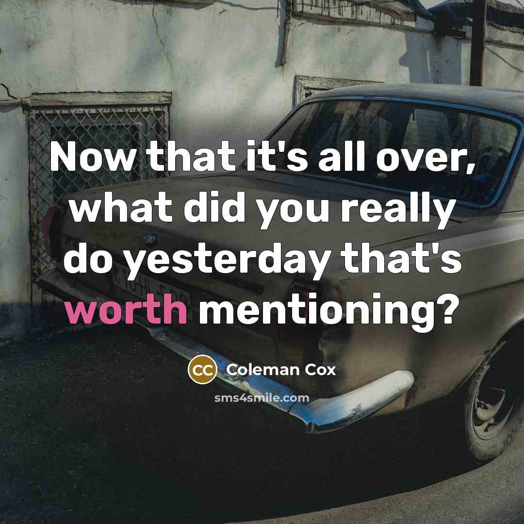 “Now that it's all over, what did you really do…” quote by Coleman Cox