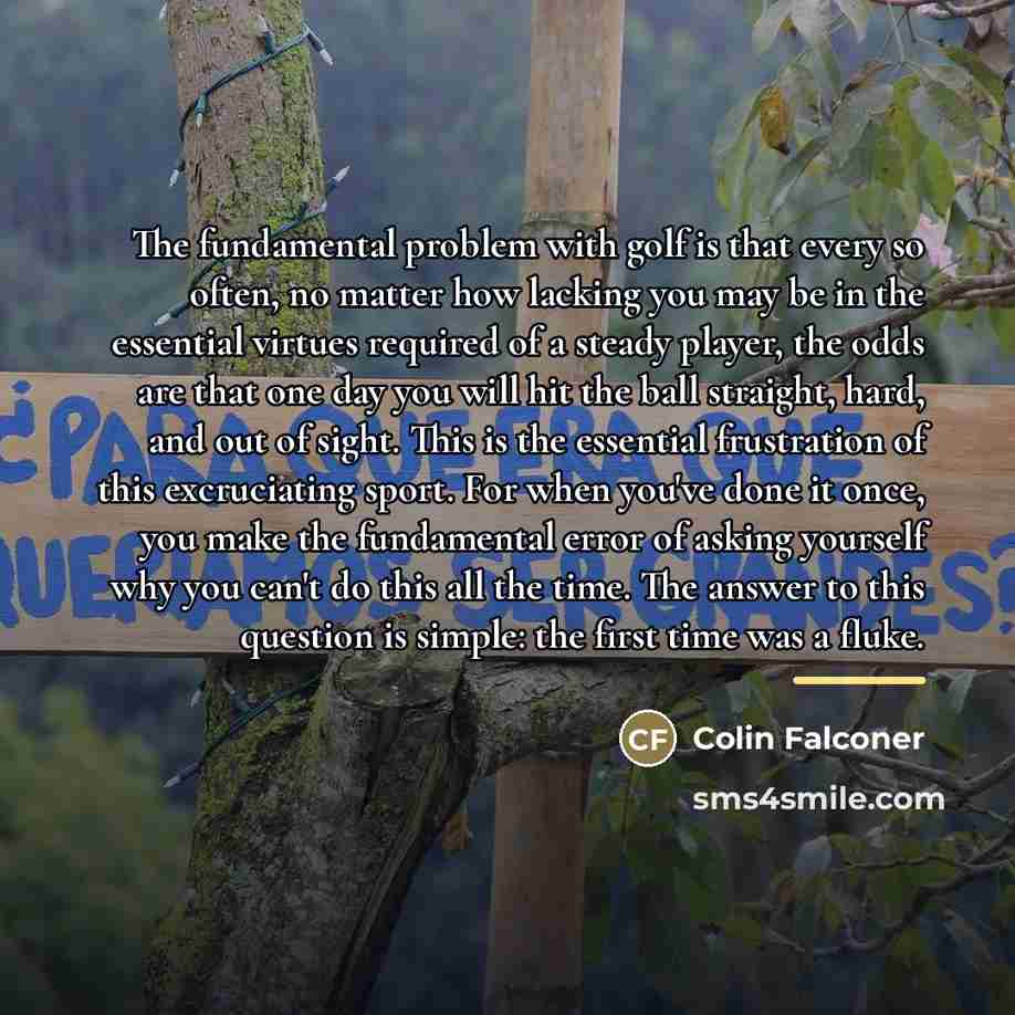 “The fundamental problem with golf is that every so often,…” quote by Colin Falconer