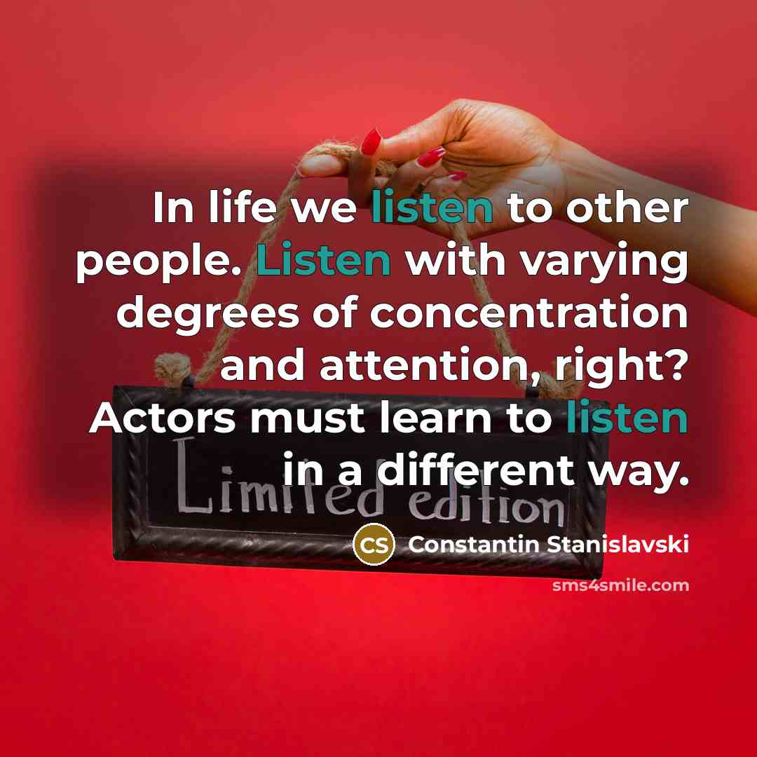 “In life we listen to other people. Listen with varying…” quote by Constantin Stanislavski