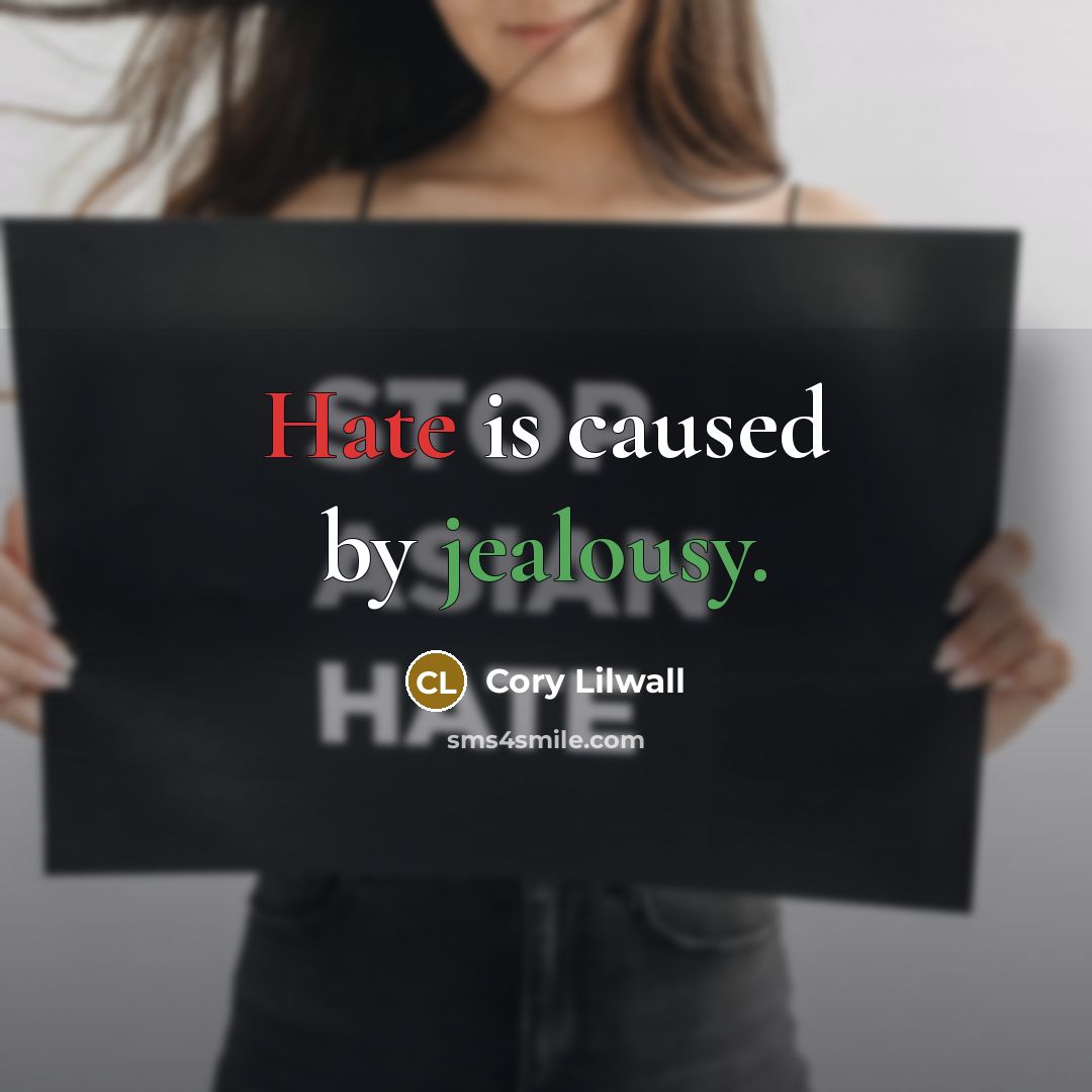“Hate is caused by jealousy.” quote by Cory Lilwall