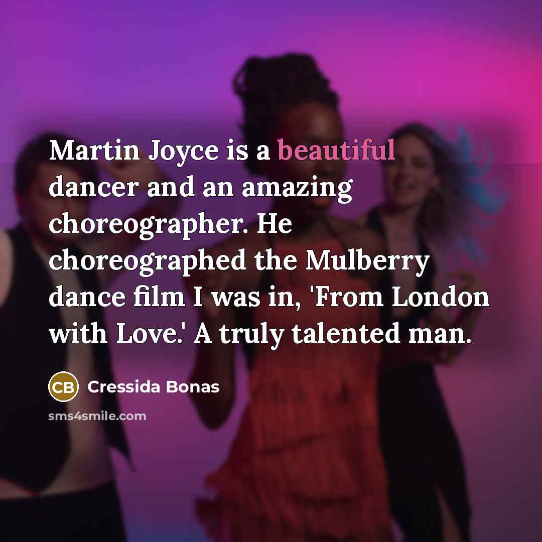 “Martin Joyce is a beautiful dancer and an amazing choreographer.…” quote by Cressida Bonas