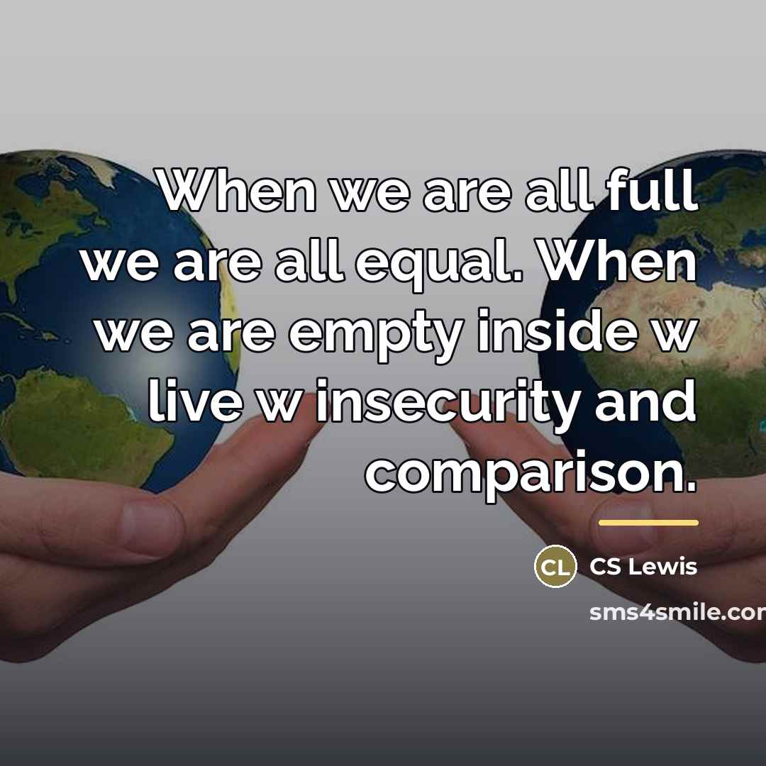 “When we are all full we are all equal. When…” quote by CS Lewis