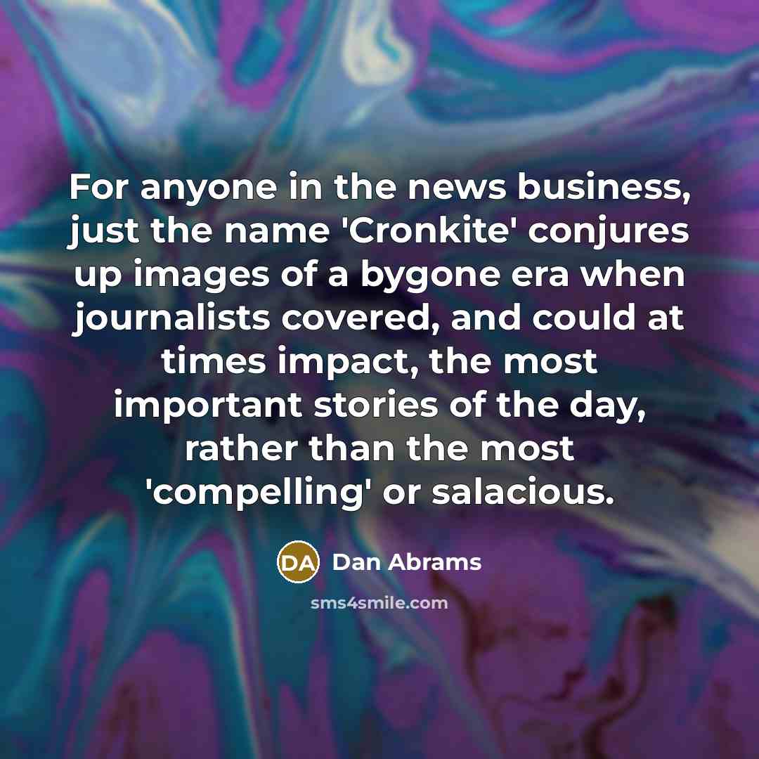 “For anyone in the news business, just the name 'Cronkite'…” quote by Dan Abrams