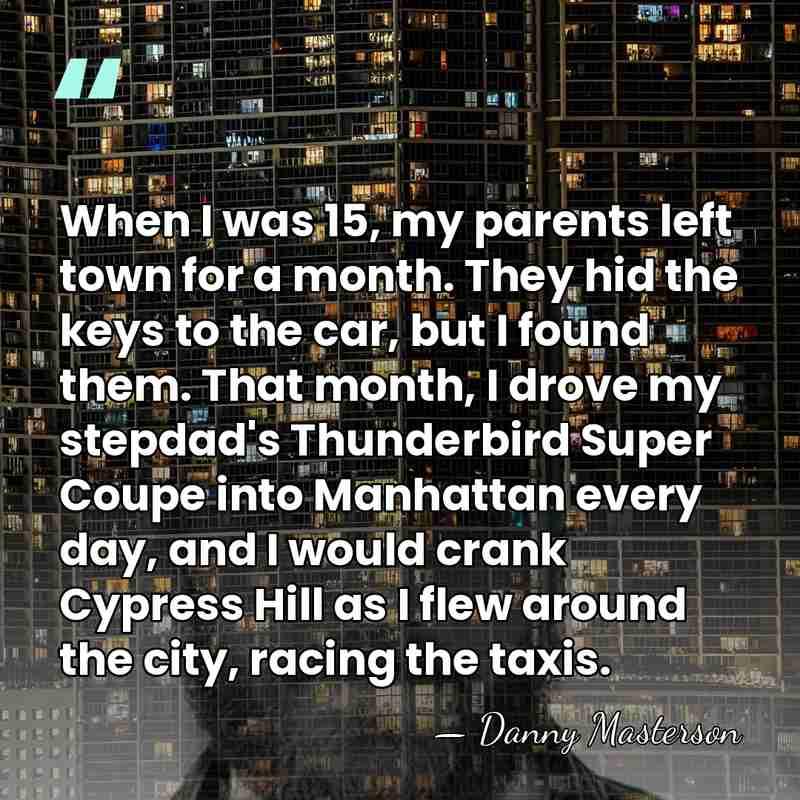 When I was 15, my parents left town for a month. They&hellip; - Danny Masterson