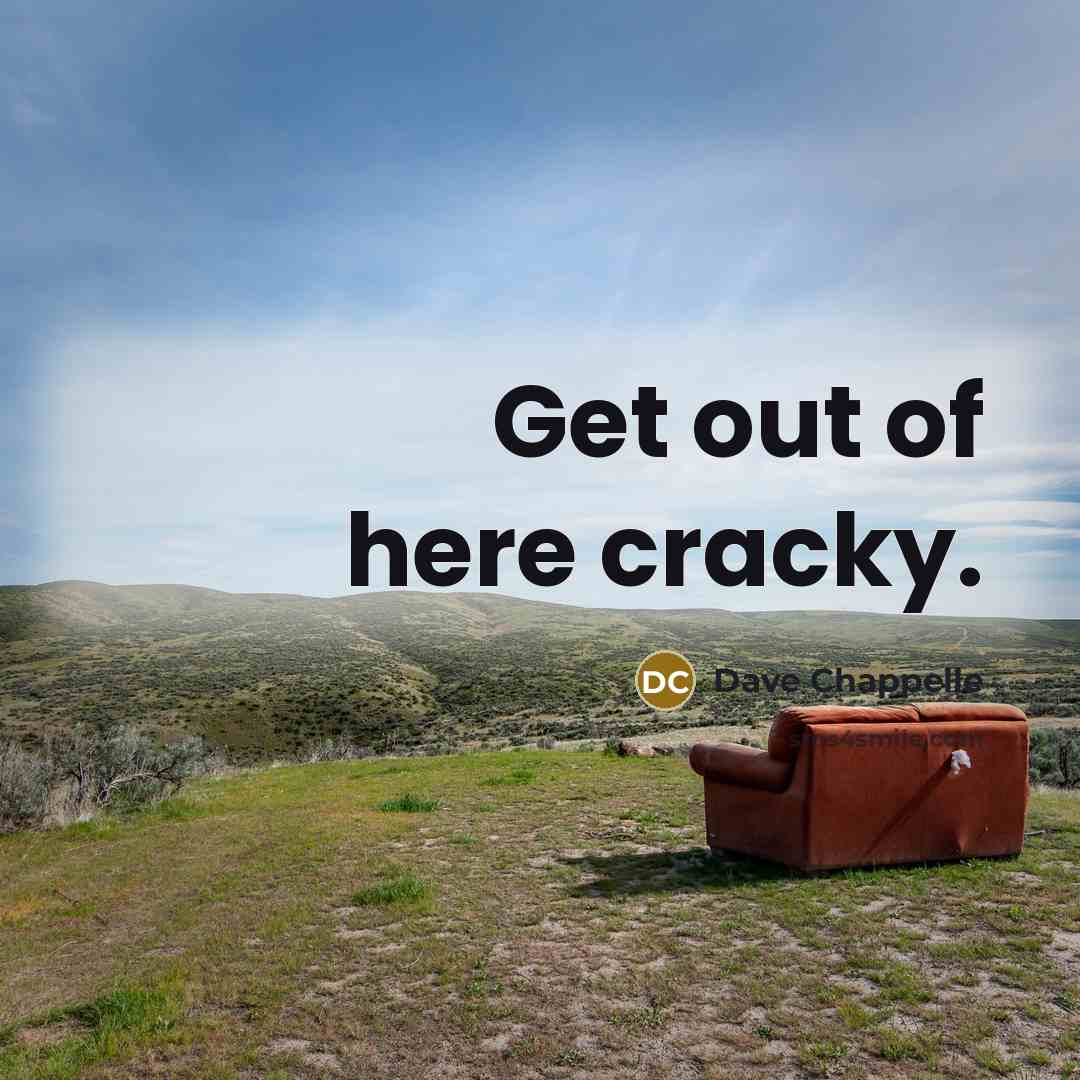 “Get out of here cracky.…” quote by Dave Chappelle