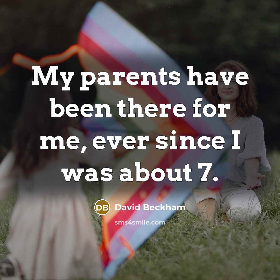 “My parents have been there for me, ever since I…” quote by David Beckham