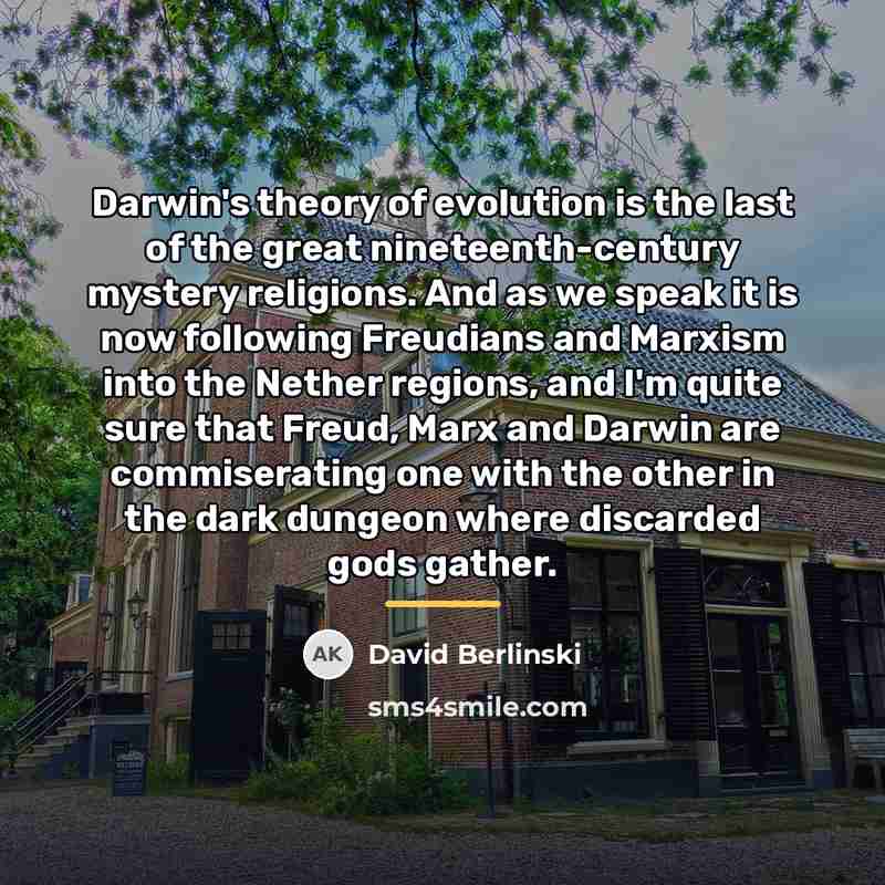 “Darwin's theory of evolution is the last of the great…” quote by David Berlinski