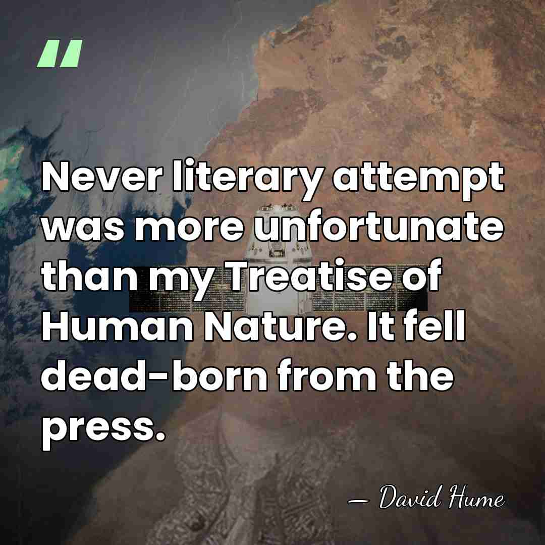 Never literary attempt was more unfortunate than my Treatise of Human Nature.&hellip; - David Hume