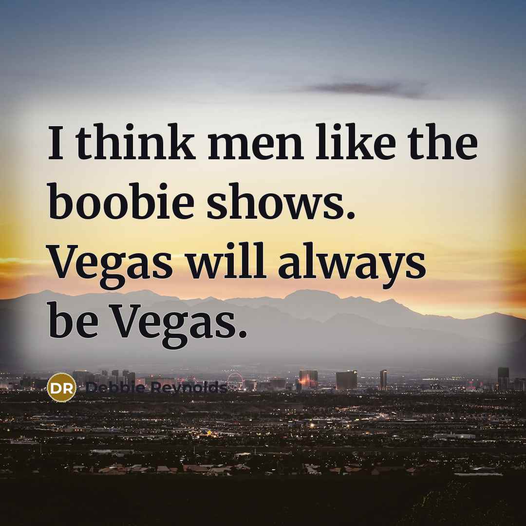 “I think men like the boobie shows. Vegas will always…” quote by Debbie Reynolds