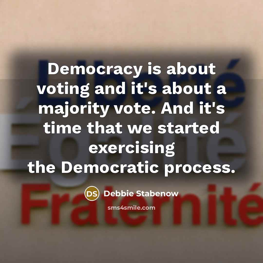 “Democracy is about voting and it's about a majority vote.…” quote by Debbie Stabenow