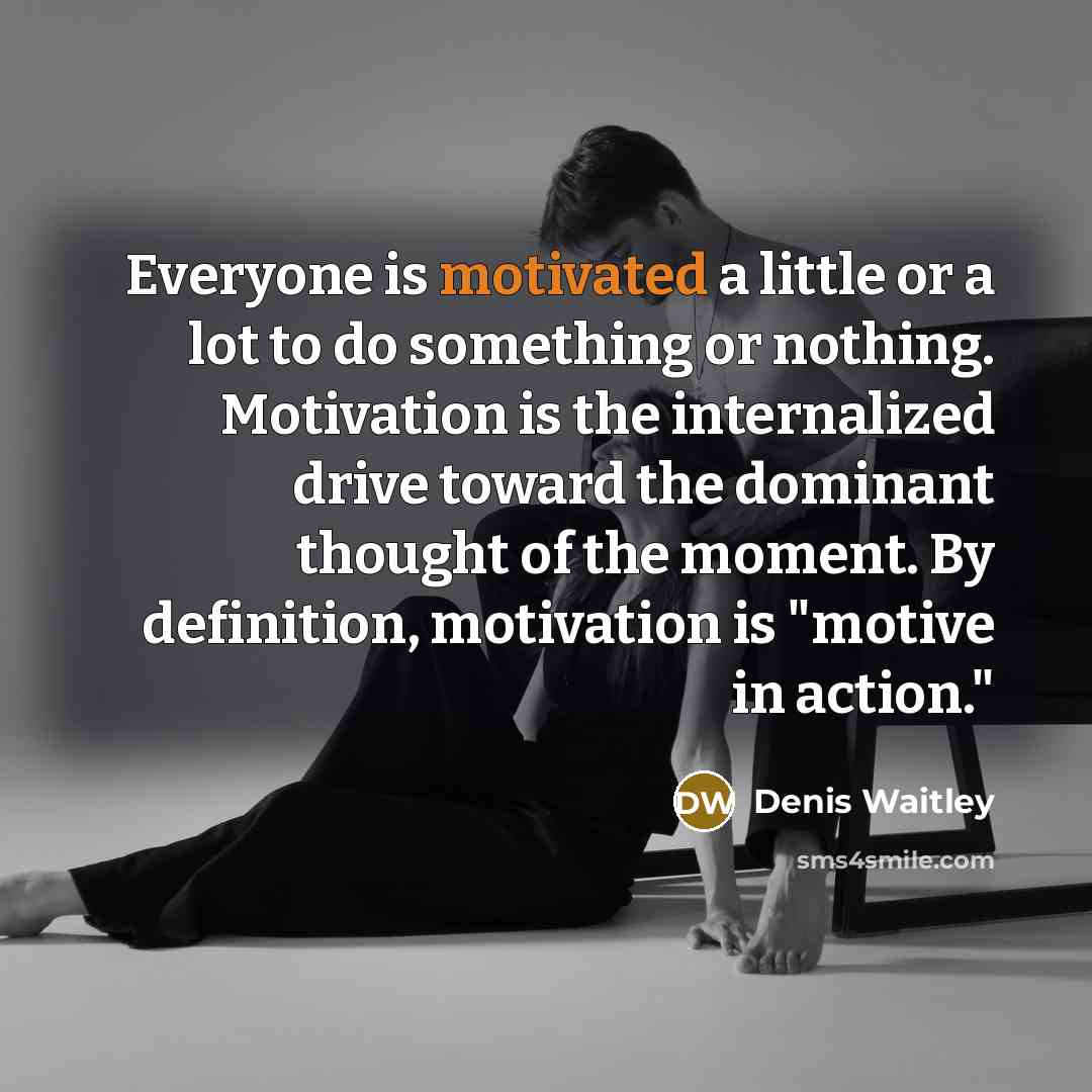 “Everyone is motivated a little or a lot to do…” quote by Denis Waitley