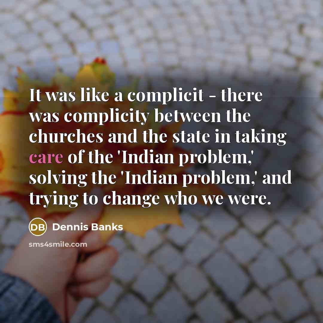 “It was like a complicit - there was complicity between…” quote by Dennis Banks
