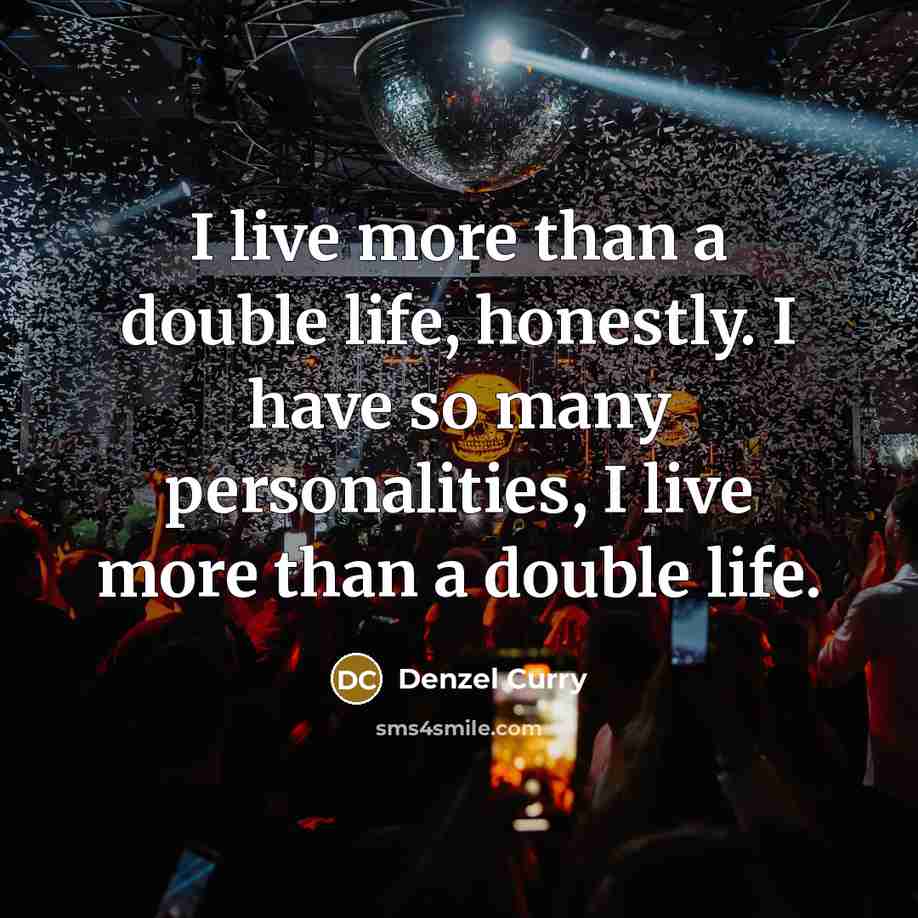 “I live more than a double life, honestly. I have…” quote by Denzel Curry
