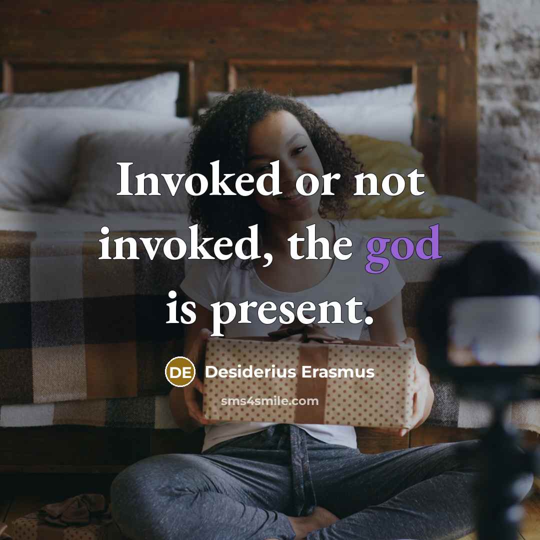 “Invoked or not invoked, the god is present.…” quote by Desiderius Erasmus