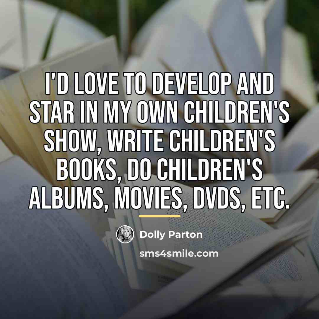 “I'd love to develop and star in my own children's…” quote by Dolly Parton